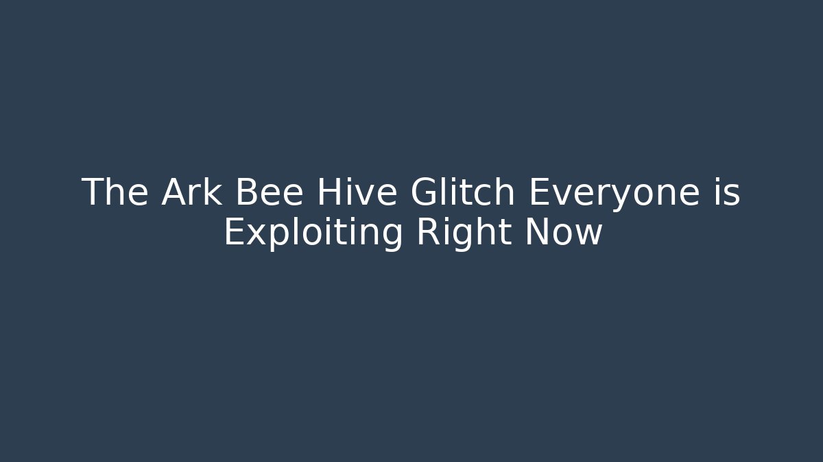The Ark Bee Hive Glitch Everyone is Exploiting Right Now
