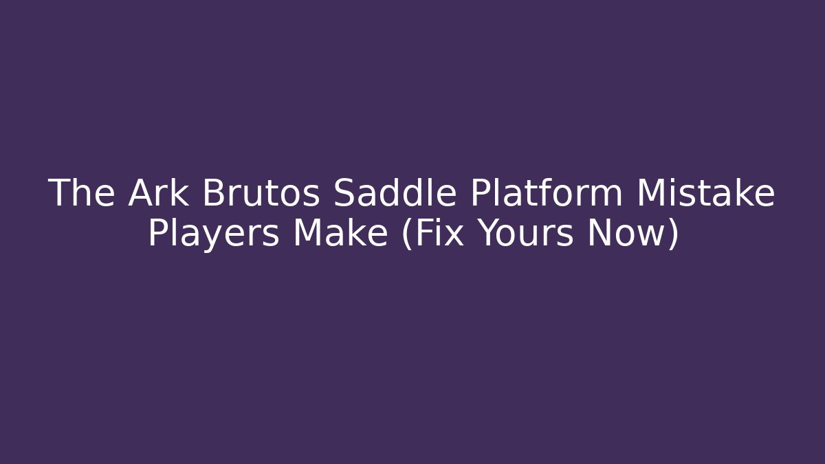 The Ark Brutos Saddle Platform Mistake Players Make (Fix Yours Now)