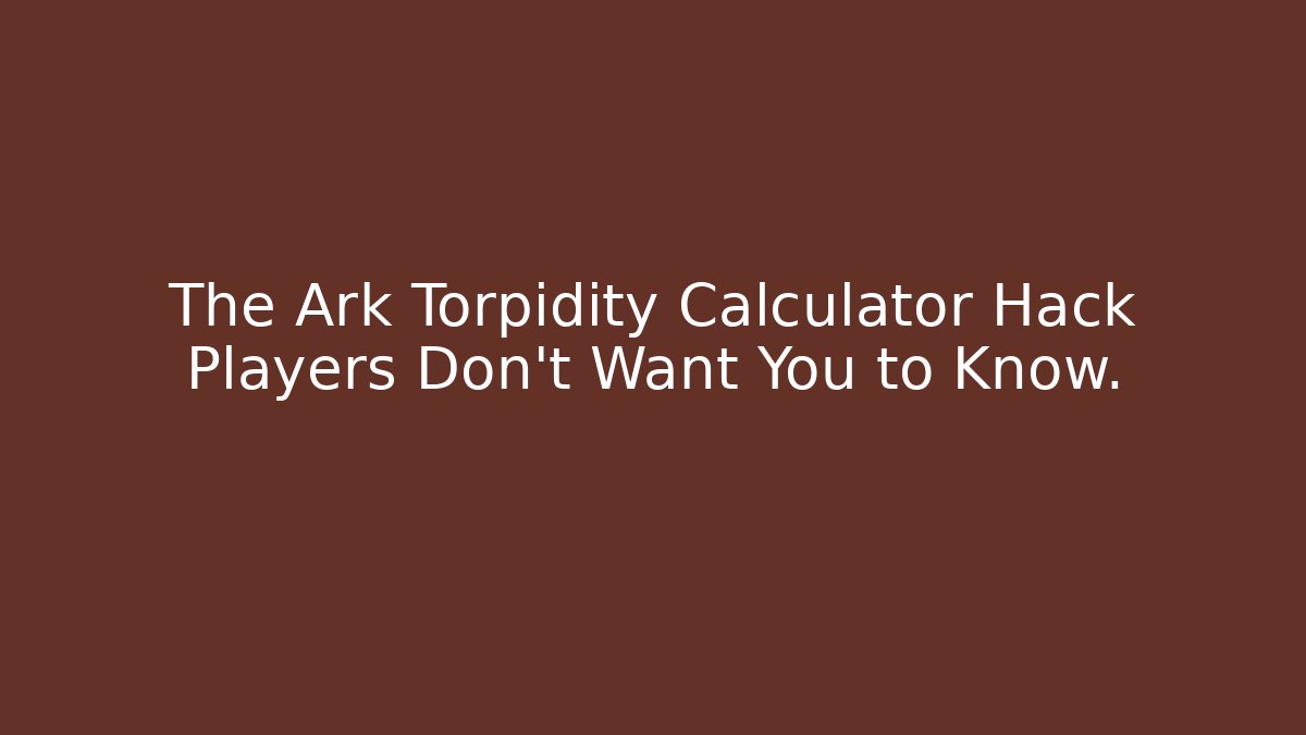 The Ark Torpidity Calculator Hack Players Don't Want You to Know.