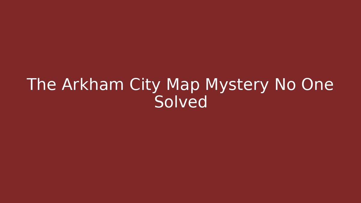 The Arkham City Map Mystery No One Solved