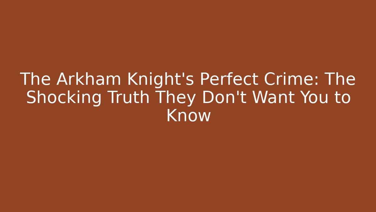 The Arkham Knight's Perfect Crime: The Shocking Truth They Don't Want You to Know