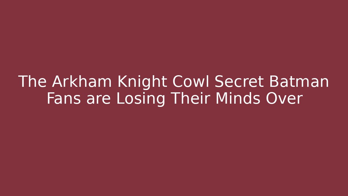 The Arkham Knight Cowl Secret Batman Fans are Losing Their Minds Over