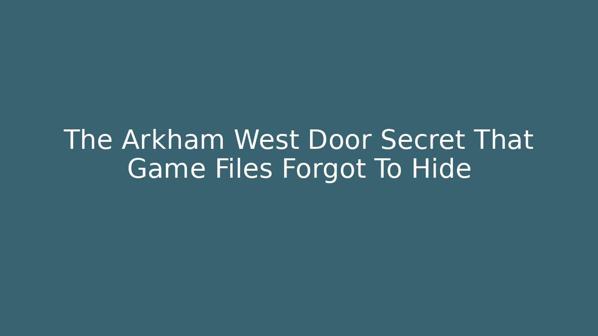 The Arkham West Door Secret That Game Files Forgot To Hide
