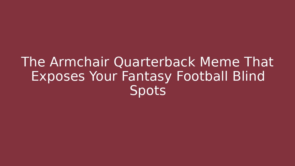 The Armchair Quarterback Meme That Exposes Your Fantasy Football Blind Spots