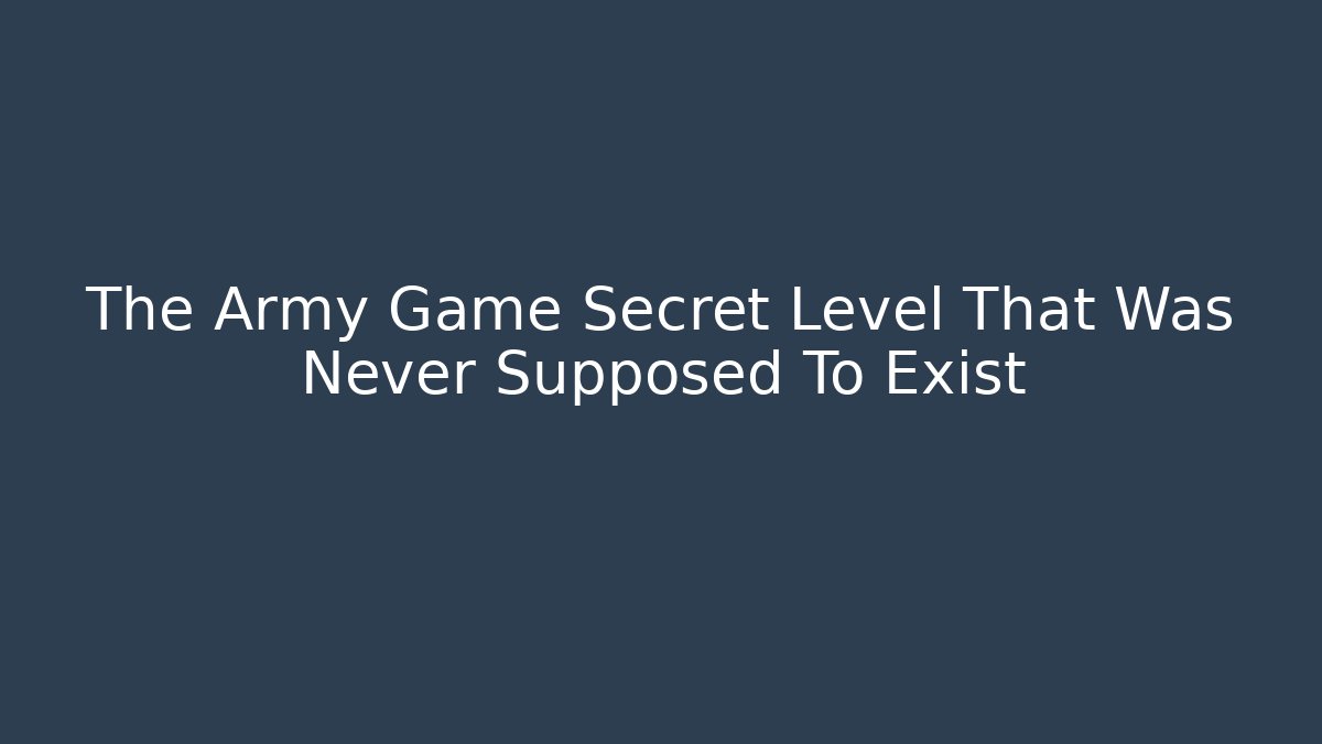 The Army Game Secret Level That Was Never Supposed To Exist - Create More Assets