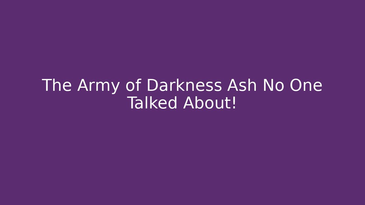 The Army of Darkness Ash No One Talked About!