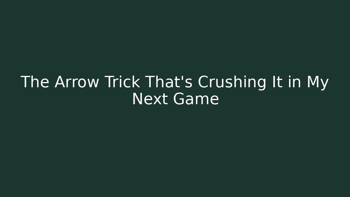 The Arrow Trick That's Crushing It in My Next Game
