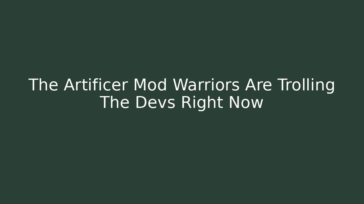 The Artificer Mod Warriors Are Trolling The Devs Right Now