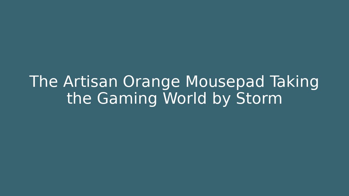 The Artisan Orange Mousepad Taking the Gaming World by Storm