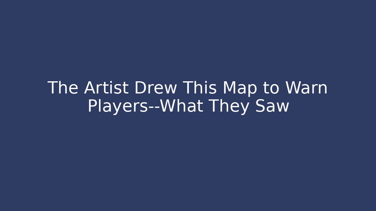 The Artist Drew This Map to Warn Players—What They Saw