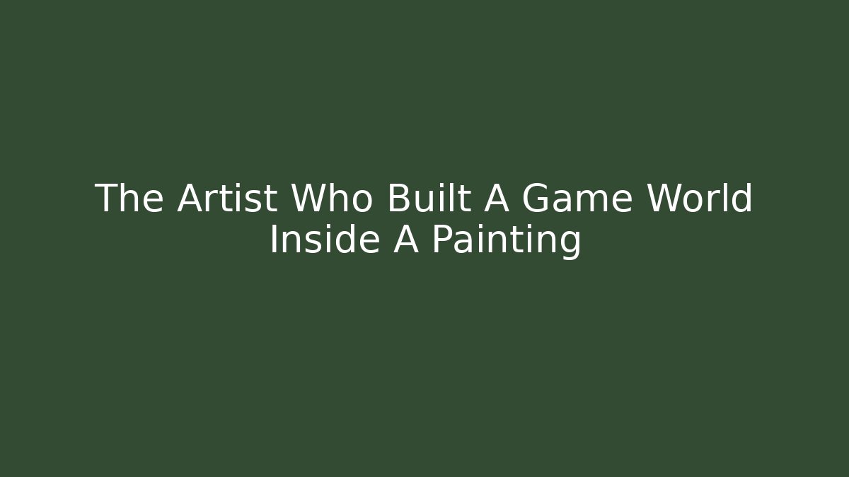 The Artist Who Built A Game World Inside A Painting