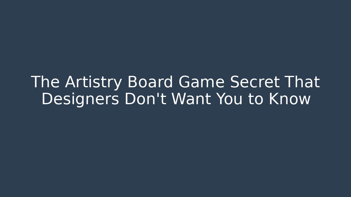 The Artistry Board Game Secret That Designers Don't Want You to Know