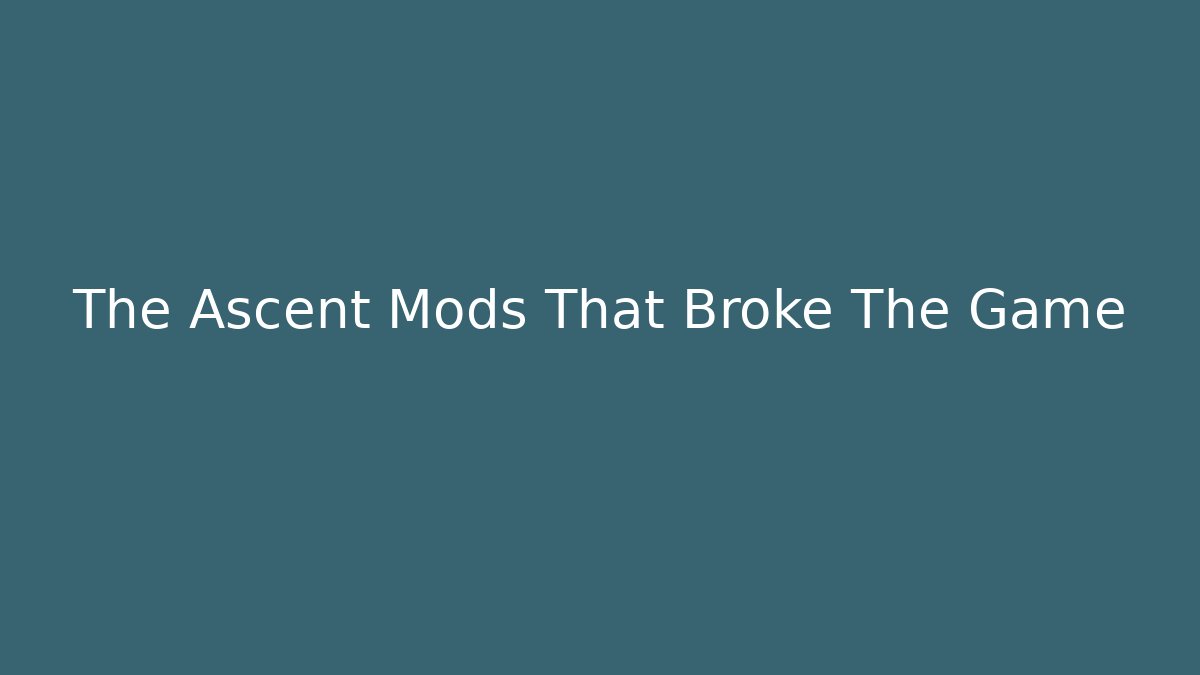 The Ascent Mods That Broke The Game