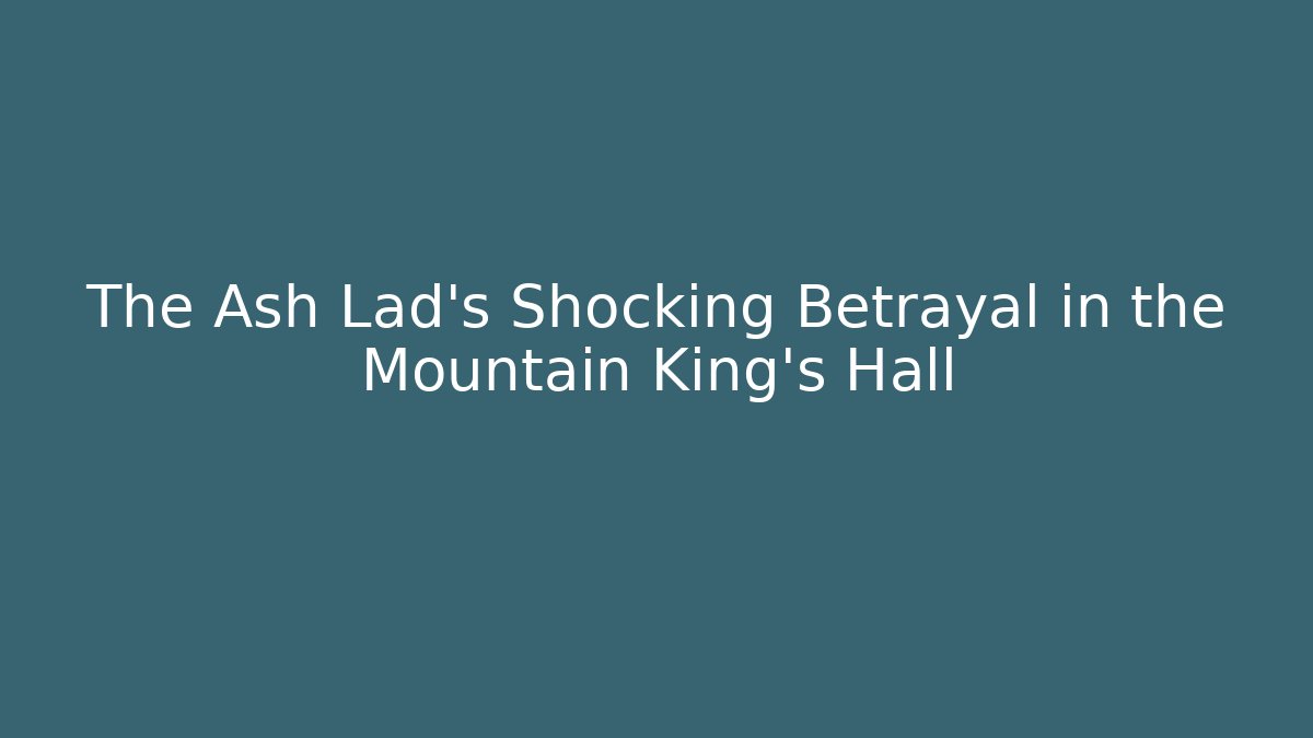 The Ash Lad’s Shocking Betrayal in the Mountain King’s Hall