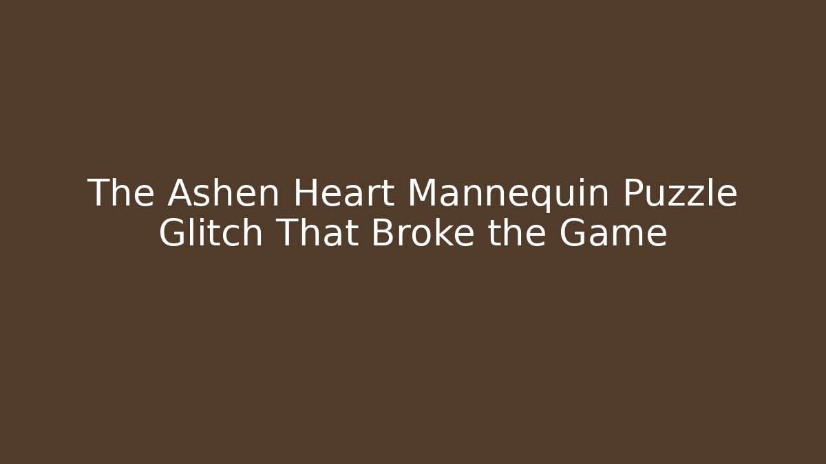 The Ashen Heart Mannequin Puzzle Glitch That Broke the Game