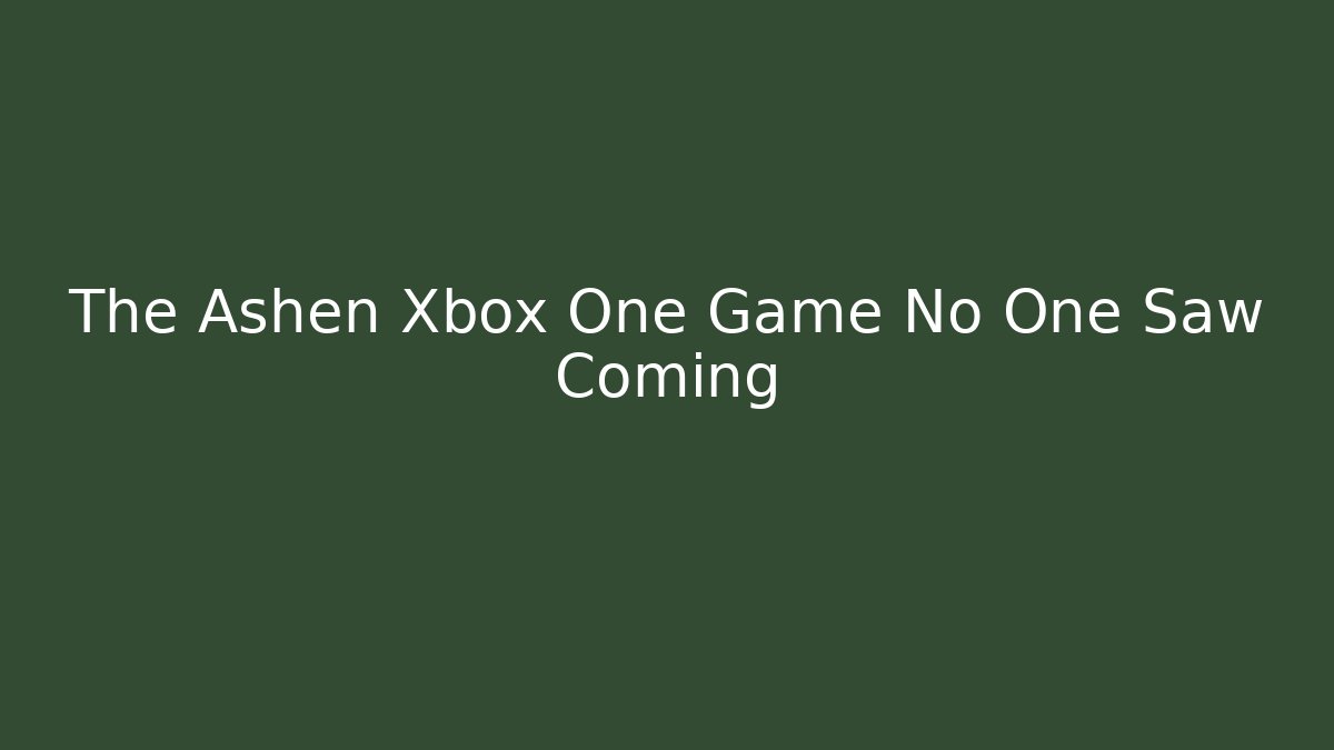 The Ashen Xbox One Game No One Saw Coming