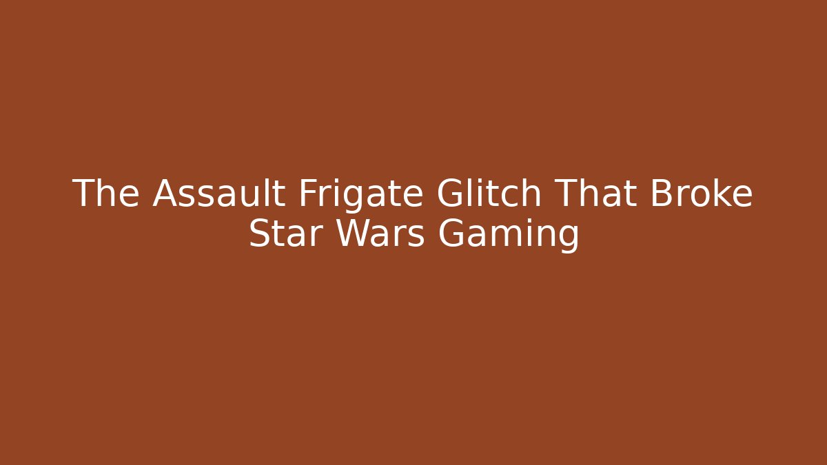 The Assault Frigate Glitch That Broke Star Wars Gaming