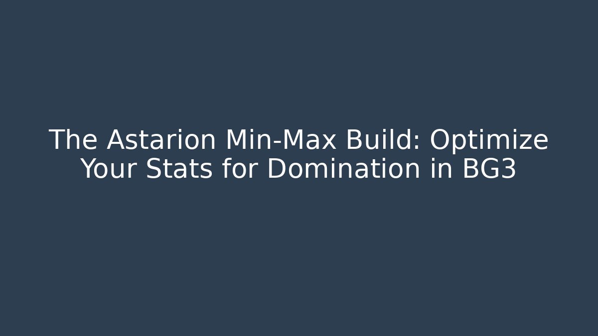 The Astarion Min-Max Build: Optimize Your Stats for Domination in BG3