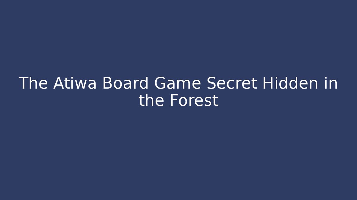 The Atiwa Board Game Secret Hidden in the Forest