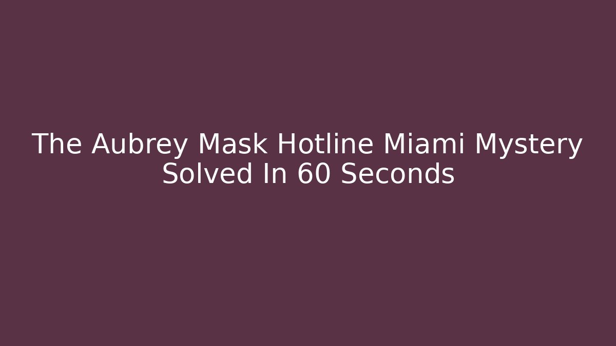 The Aubrey Mask Hotline Miami Mystery Solved In 60 Seconds