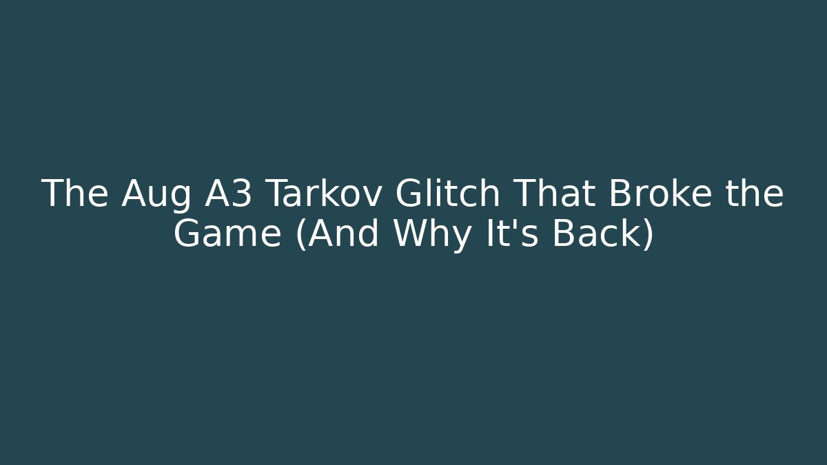 The Aug A3 Tarkov Glitch That Broke the Game (And Why It’s Back)