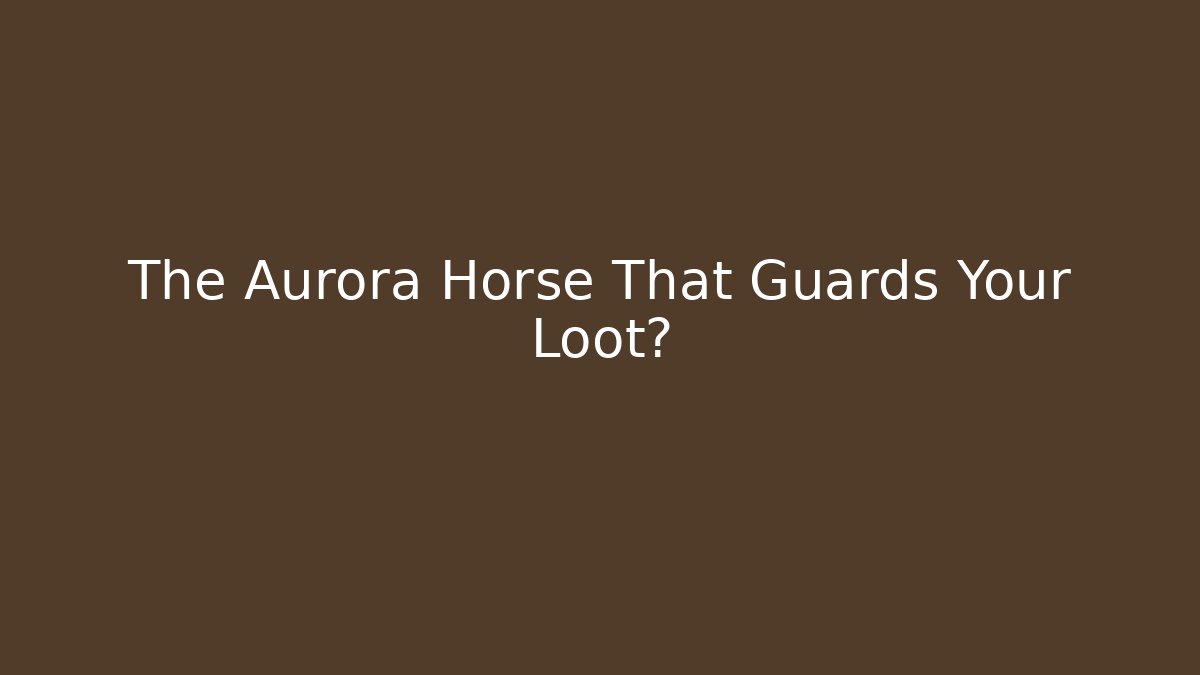 The Aurora Horse That Guards Your Loot?
