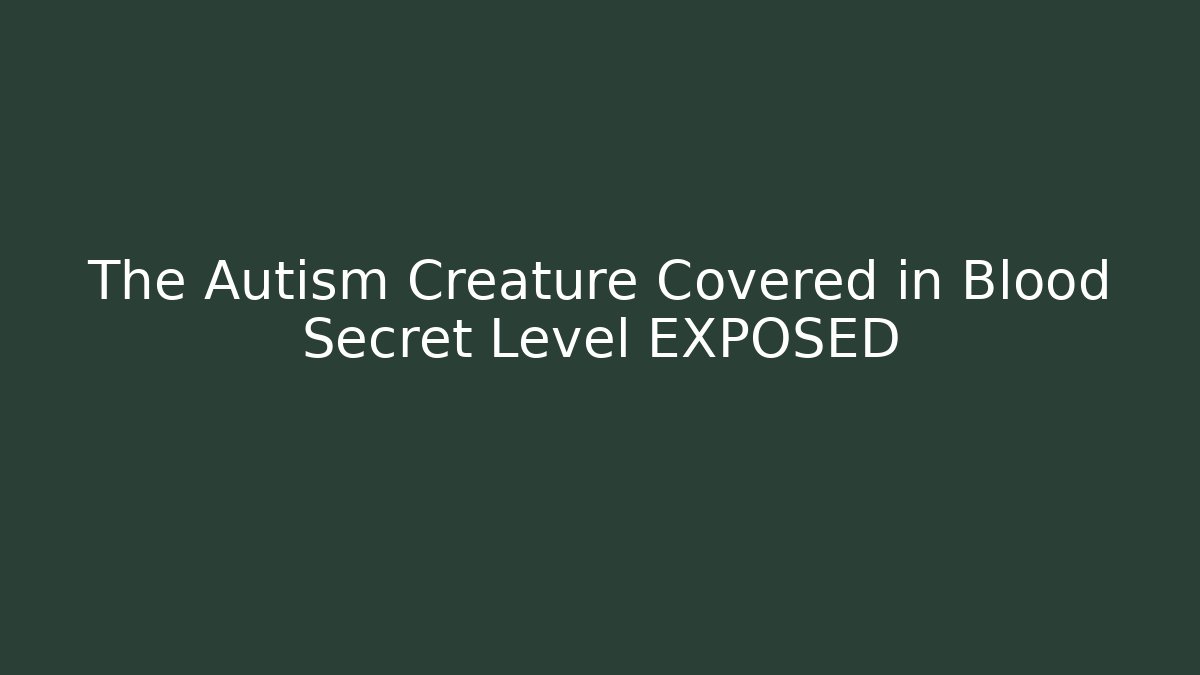 The Autism Creature Covered in Blood Secret Level EXPOSED