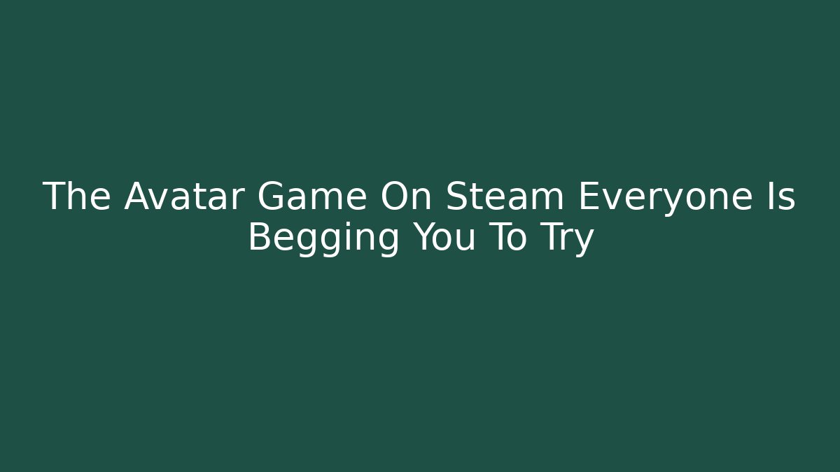 The Avatar Game On Steam Everyone Is Begging You To Try