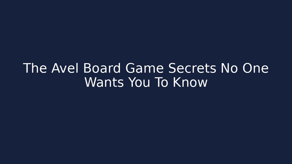 The Avel Board Game Secrets No One Wants You To Know