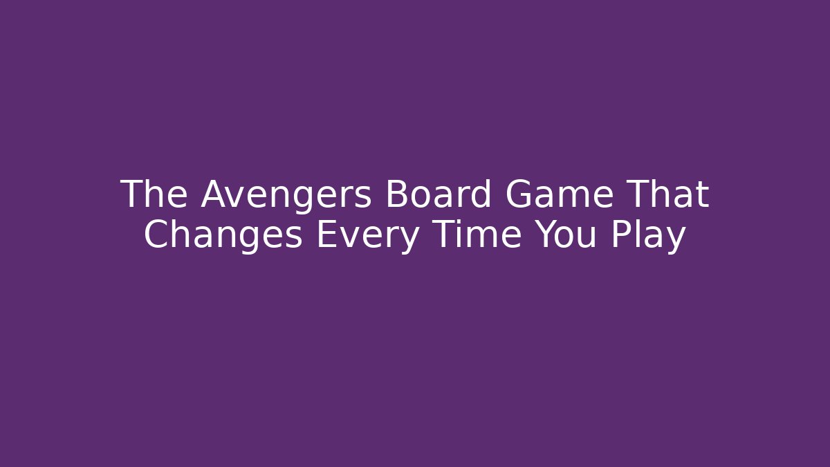 The Avengers Board Game That Changes Every Time You Play - Create More Assets