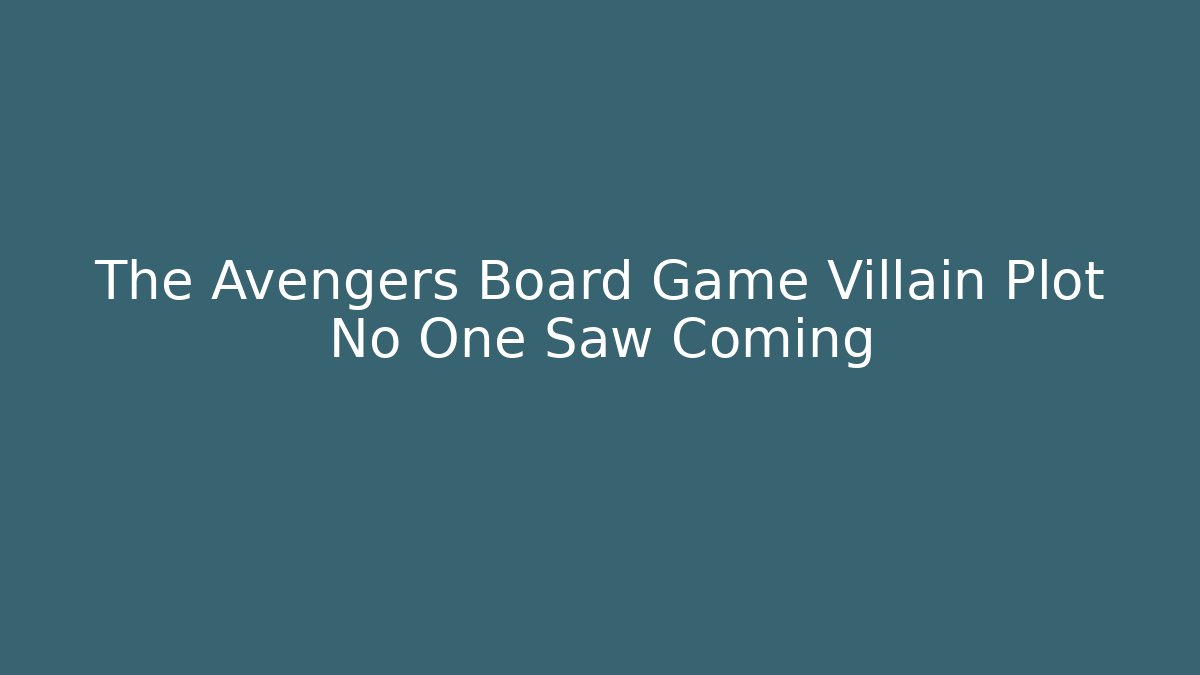 The Avengers Board Game Villain Plot No One Saw Coming