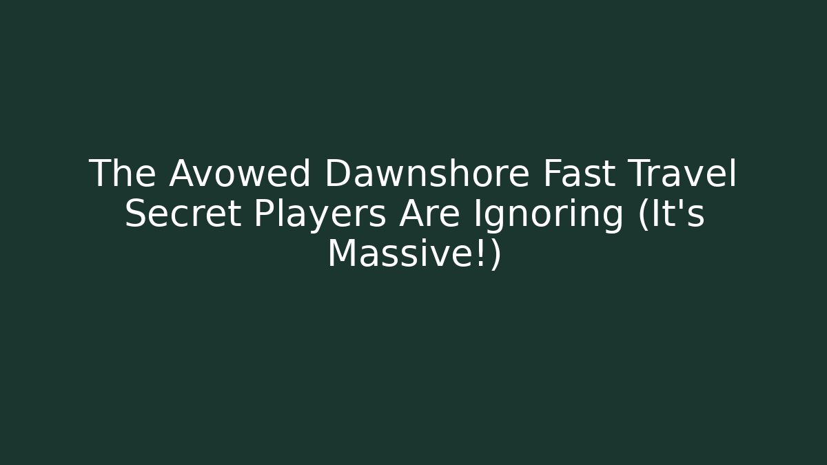 The Avowed Dawnshore Fast Travel Secret Players Are Ignoring (It’s Massive!)