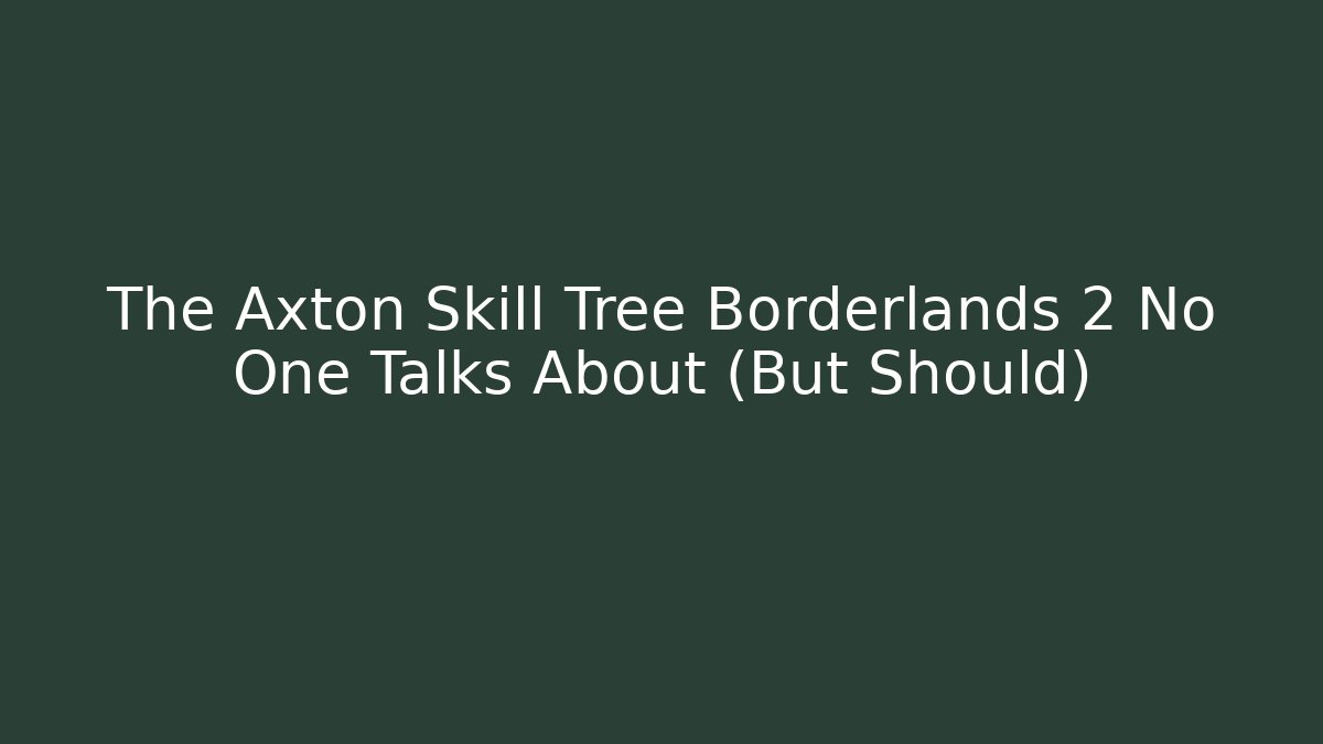 The Axton Skill Tree Borderlands 2 No One Talks About (But Should)