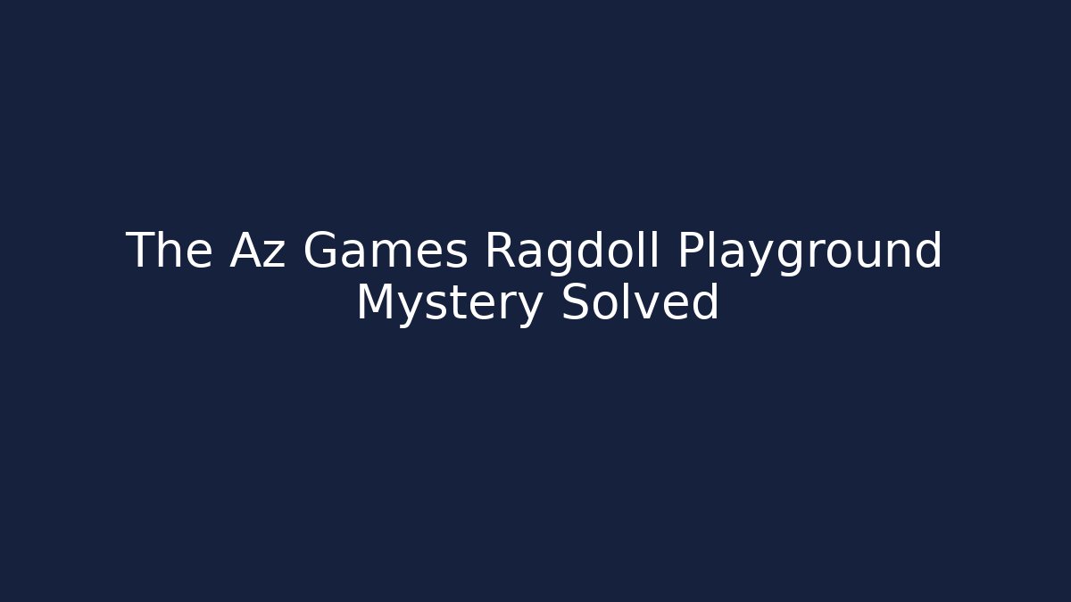 The Az Games Ragdoll Playground Mystery Solved - Create More Assets