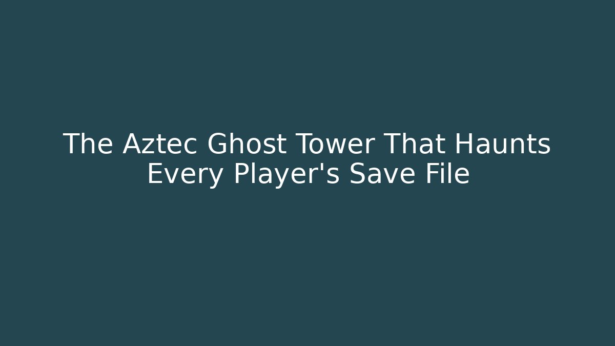 The Aztec Ghost Tower That Haunts Every Player's Save File - Create More Assets