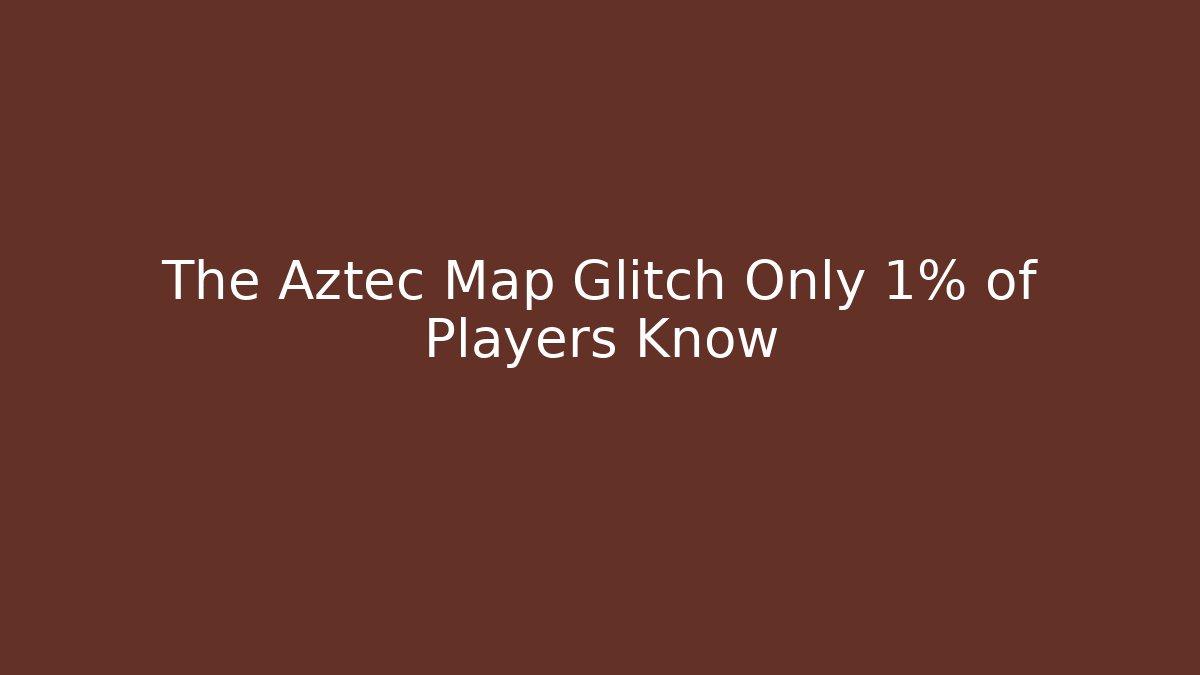 The Aztec Map Glitch Only 1% of Players Know