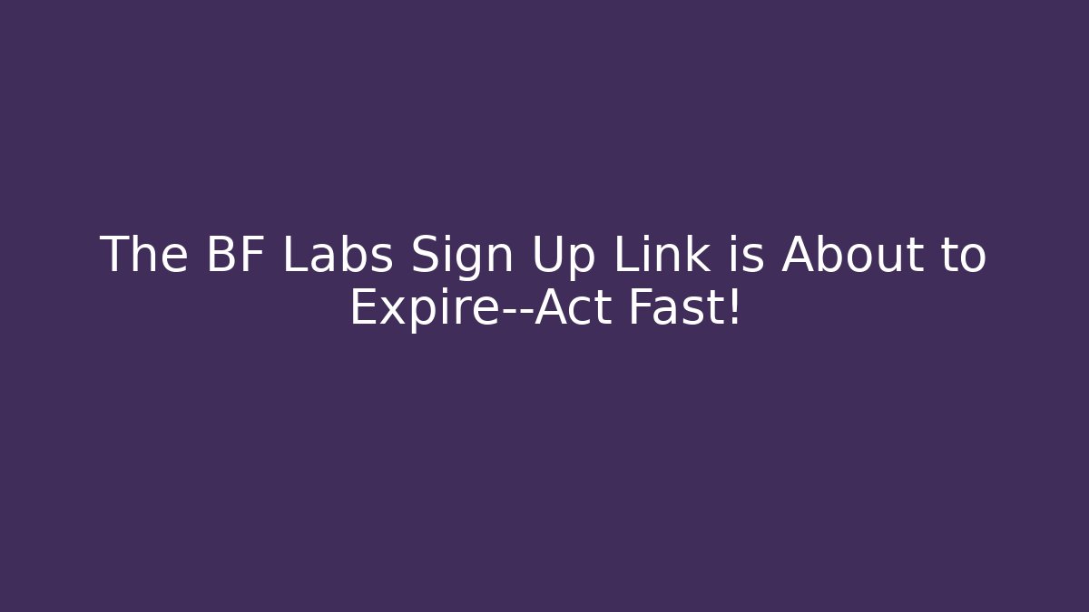 The BF Labs Sign Up Link is About to Expire—Act Fast!