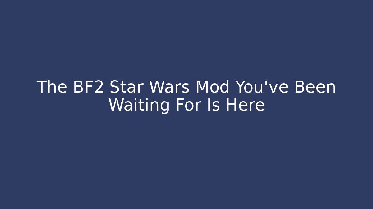 The BF2 Star Wars Mod You’ve Been Waiting For Is Here