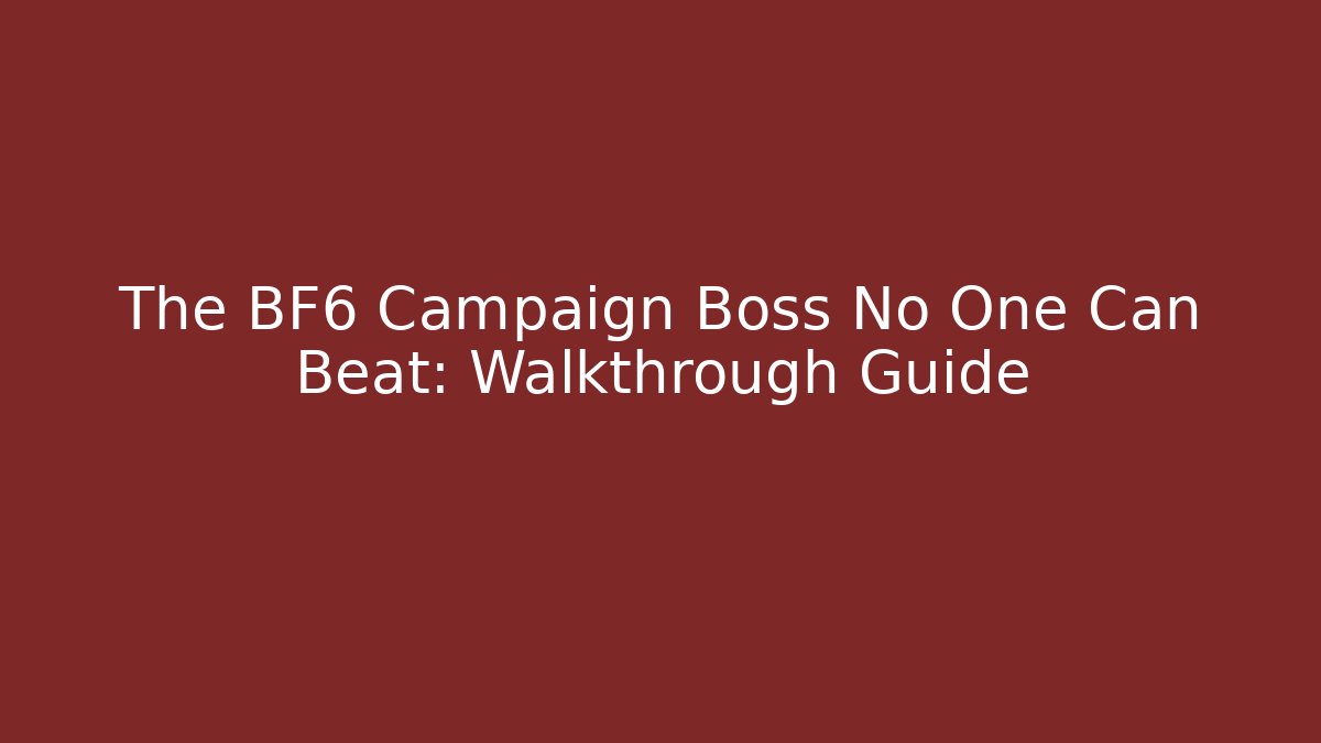The BF6 Campaign Boss No One Can Beat: Walkthrough Guide - Create More Assets