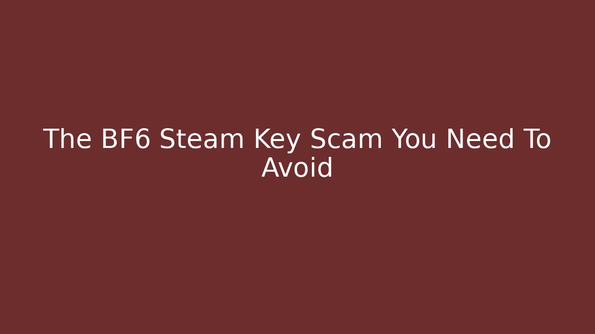 The BF6 Steam Key Scam You Need To Avoid