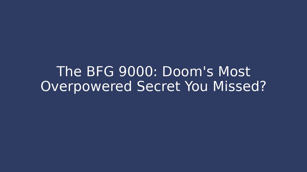 The BFG 9000: Doom’s Most Overpowered Secret You Missed?
