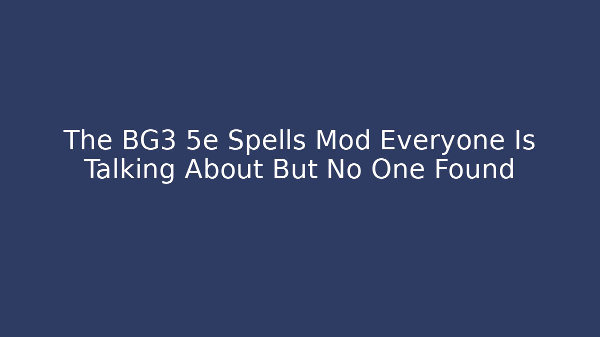 The BG3 5e Spells Mod Everyone Is Talking About But No One Found