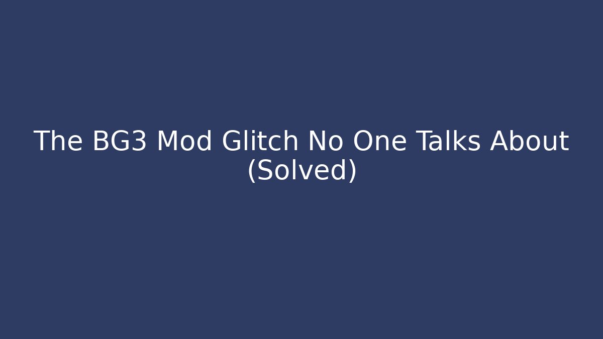 The BG3 Mod Glitch No One Talks About (Solved) - Create More Assets