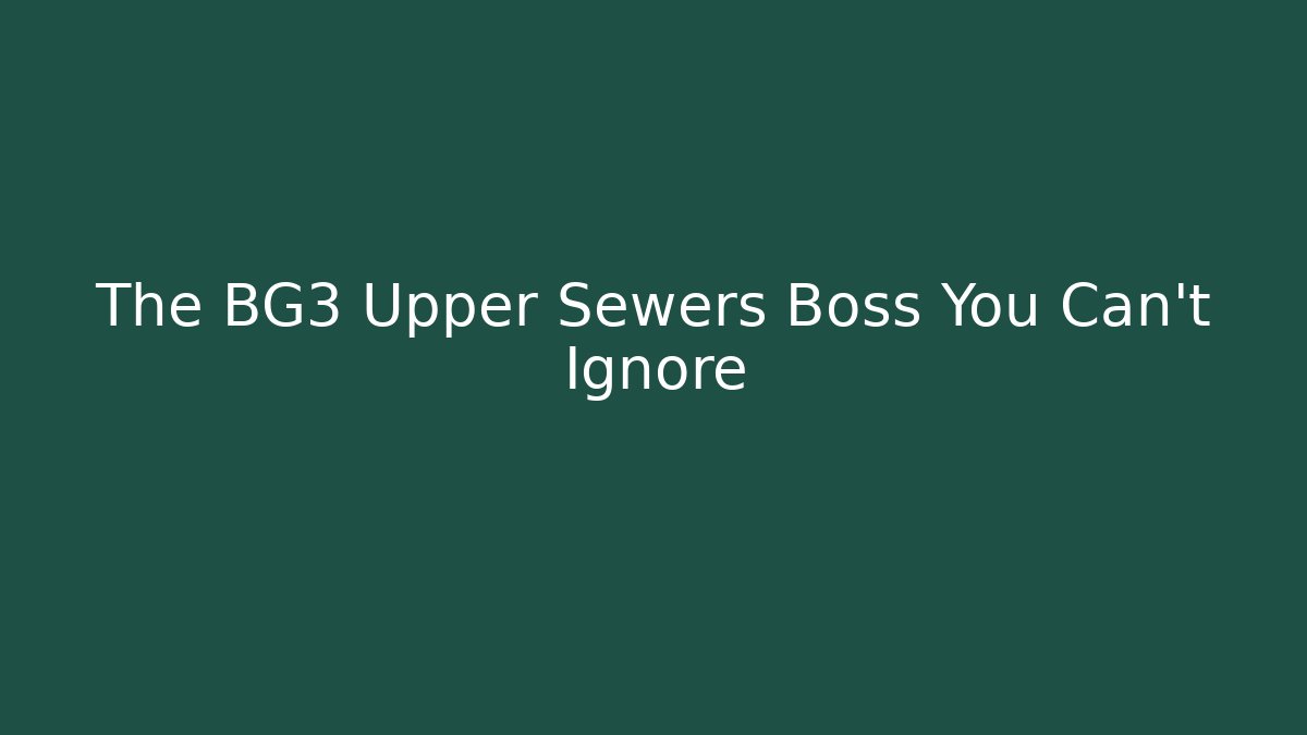 The BG3 Upper Sewers Boss You Can't Ignore