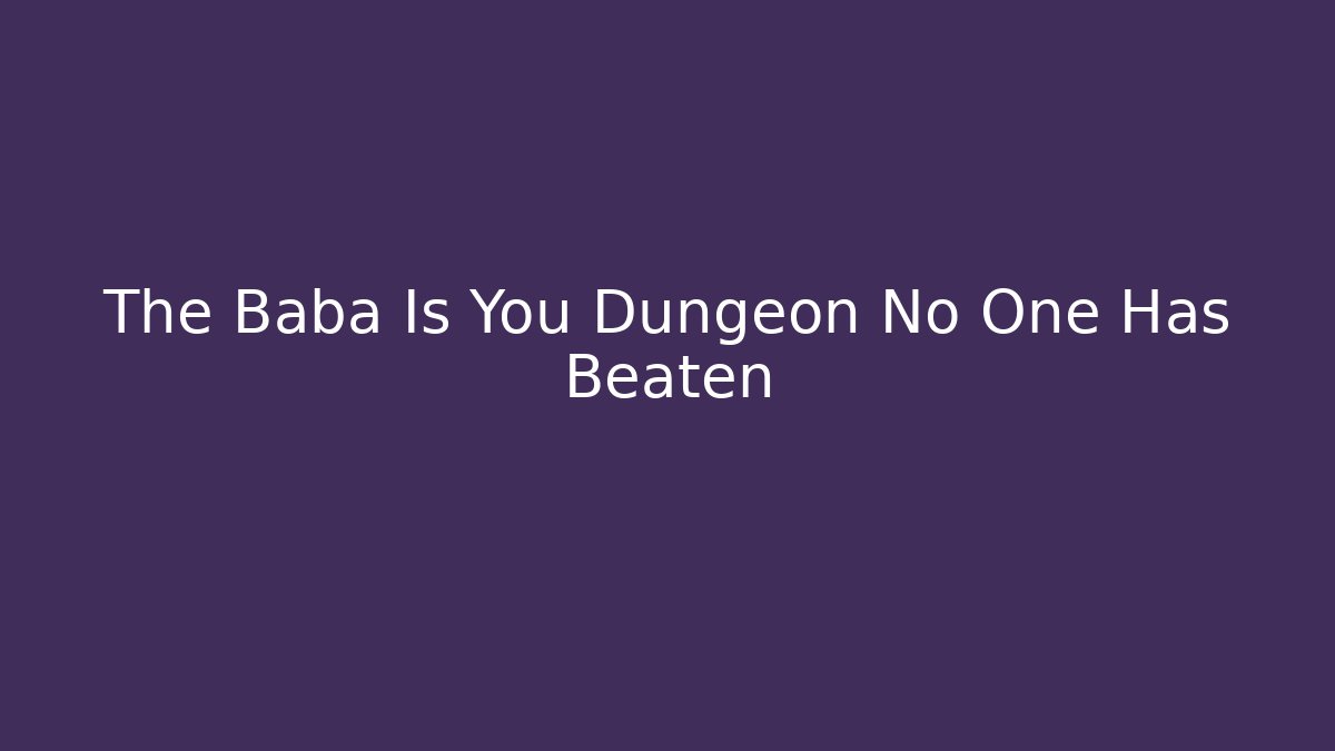 The Baba Is You Dungeon No One Has Beaten - Create More Assets