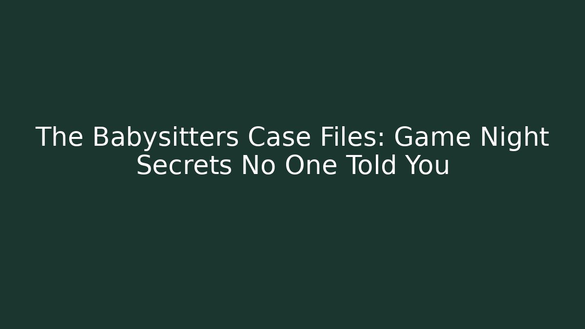 The Babysitters Case Files: Game Night Secrets No One Told You