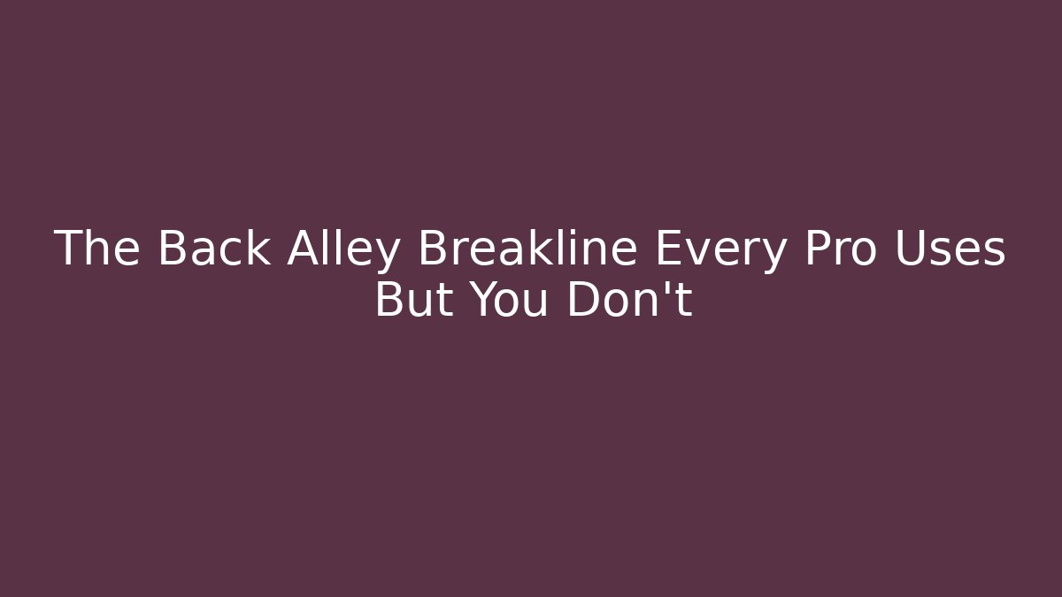 The Back Alley Breakline Every Pro Uses But You Don't