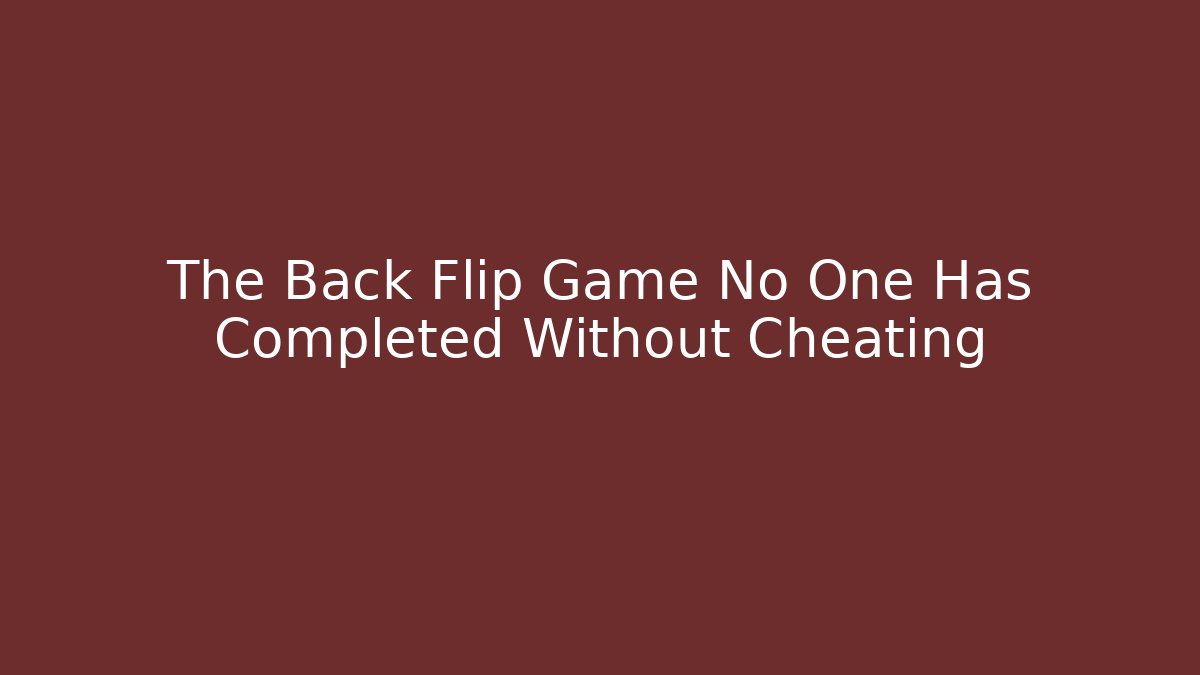 The Back Flip Game No One Has Completed Without Cheating - Create More Assets