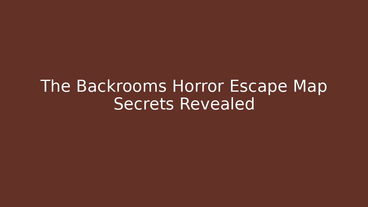 The Backrooms Horror Escape Map Secrets Revealed