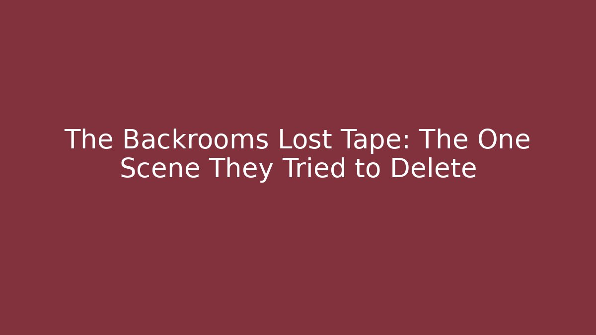 The Backrooms Lost Tape: The One Scene They Tried to Delete
